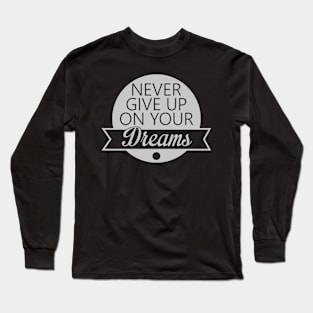 never give up on your dreams Long Sleeve T-Shirt